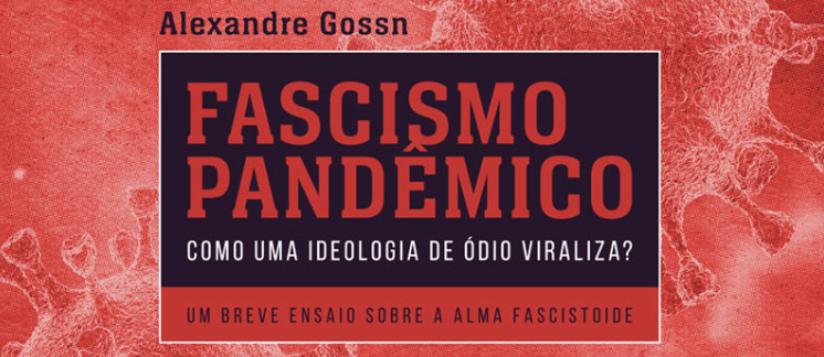 Fascismo Pandêmico - Como uma Ideologia de ódio Viraliza?: um Breve Ensaio Sobre a Alma Fascistoide